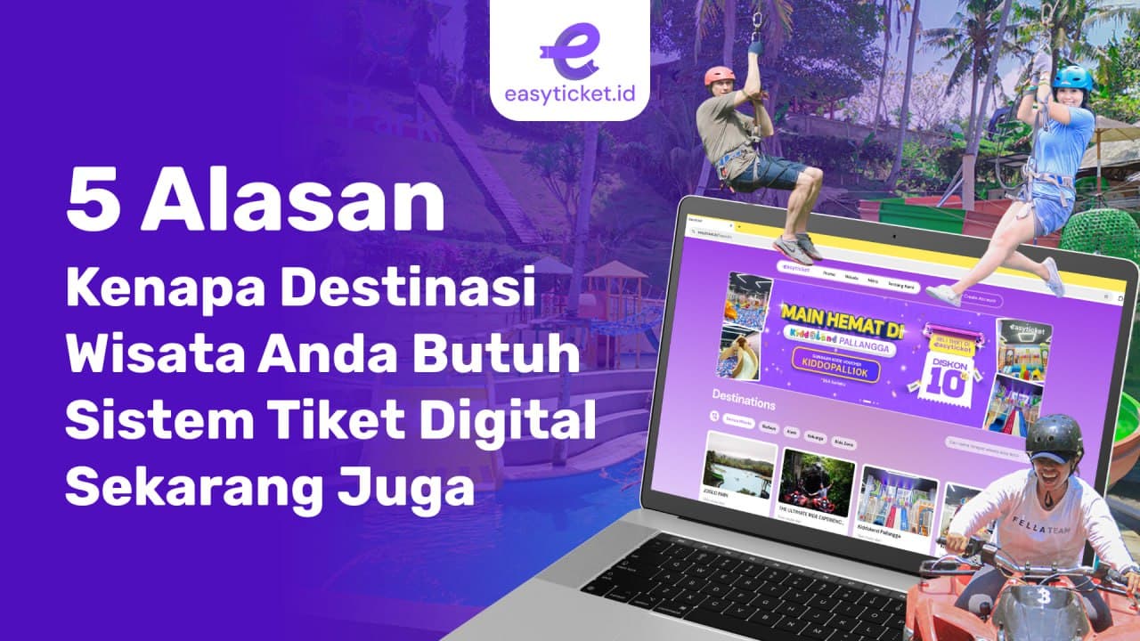 5 Alasan Kenapa Destinasi Wisata Anda Butuh Sistem Tiket Digital Sekarang Juga 