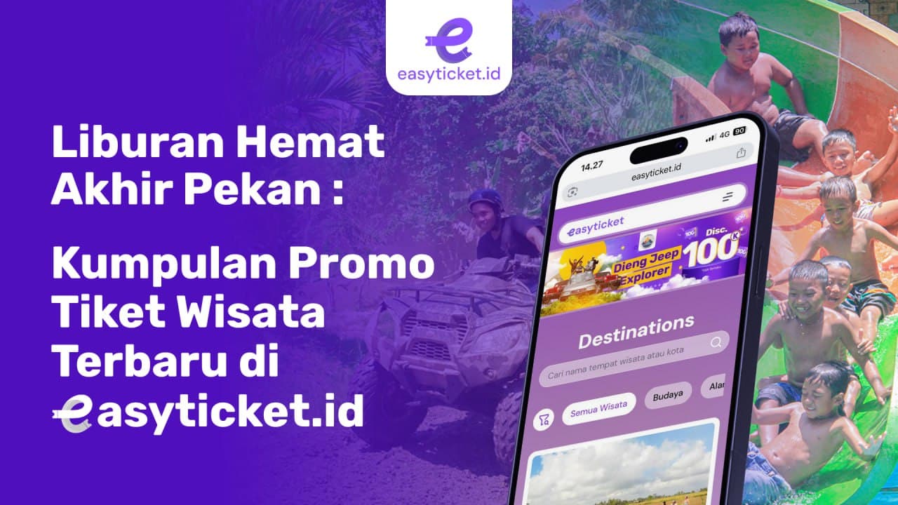 Liburan Hemat Akhir Pekan: Kumpulan Promo Tiket Wisata Terbaru di Easyticket.id
