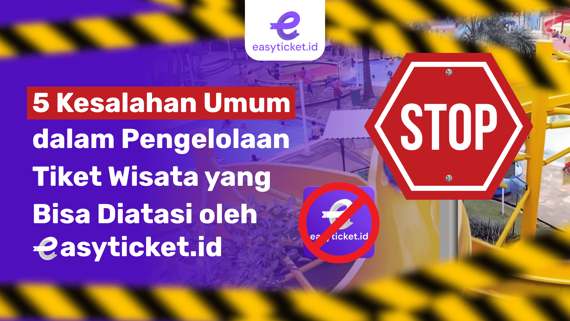 Stop! 5 Kesalahan Umum dalam Pengelolaan Tiket Wisata yang Bisa Diatasi oleh EasyTicket.id